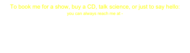 To book me for a show, buy a CD, talk science, or just to say hello:
you can always reach me at - 

supersatish@gmail.com